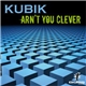 Kubik - Arn't You Clever